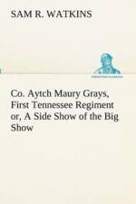 Co. Aytch Maury Grays, First Tennessee Regiment or, A Side Show of the Big Show af Sam R Watkins