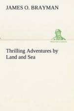 Thrilling Adventures by Land and Sea af James O Brayman