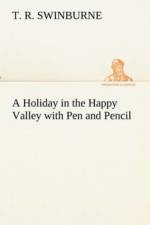 Holiday in the Happy Valley with Pen and Pencil af T R Swinburne