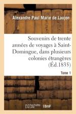 Souvenirs de Trente Annees de Voyages A Saint-Domingue, Dans Plusieurs Colonies Etrangeres Tome 1 af Alexandre Paul Marie De Laujon