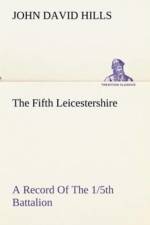 Fifth Leicestershire A Record Of The 1/5th Battalion The Leicestershire Regiment, T.F., During The War, 1914-1919. af John David Hills