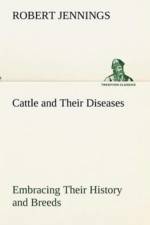 Cattle and Their Diseases Embracing Their History and Breeds, Crossing and Breeding, And Feeding and Management; With the Diseases to which They are Subject, And The Remedies Best Adapted to their Cure af Robert (Formerly President of the International Court of Justice) Jennings