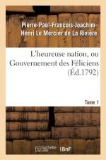 L'Heureuse Nation, Ou Gouvernement Des Feliciens. Tome 1 af Pierre-Paul-Francois-Joachim-Henri Le Mercier de la Riviere