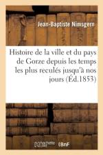 Histoire de la Ville Et Du Pays de Gorze Depuis Les Temps Les Plus Recules Jusqu'a Nos Jours af Nimsgern