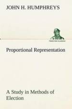 Proportional Representation A Study in Methods of Election af John H Humphreys