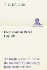 Four Years in Rebel Capitals An Inside View of Life in the Southern Confederacy from Birth to Death af T C Deleon