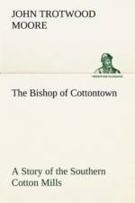 Bishop of Cottontown A Story of the Southern Cotton Mills af John Trotwood Moore