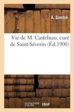 Vie de M. Castelnau, Cure de Saint-Severin af A Gondre