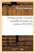 Il Etait Une Fois: Recits & Nouvelles de Toutes Les Couleurs af Philibert Audebrand