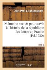 Memoires Secrets Pour Servir A l'Histoire de la Republique Des Lettres En France Tome 9 af Louis Petit De Bachaumont