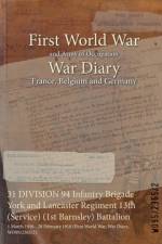 31 DIVISION 94 Infantry Brigade York and Lancaster Regiment 13th (Service) (1st Barnsley) Battalion