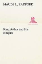 King Arthur and His Knights af Maude L Radford