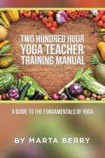 Two Hundred Hour Yoga Teacher Training Manual af Marta Berry
