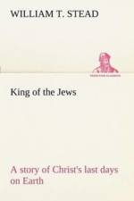 King of the Jews A story of Christ's last days on Earth af William T Stead