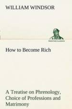 How to Become Rich A Treatise on Phrenology, Choice of Professions and Matrimony af William Windsor