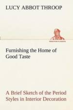 Furnishing the Home of Good Taste A Brief Sketch of the Period Styles in Interior Decoration with Suggestions as to Their Employment in the Homes of Today af Lucy Abbot Throop
