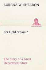 For Gold or Soul? The Story of a Great Department Store af Lurana W Sheldon
