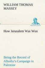How Jerusalem Was Won Being the Record of Allenby's Campaign in Palestine af William Thomas Massey