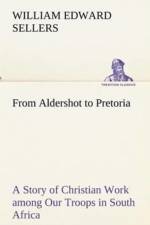 From Aldershot to Pretoria A Story of Christian Work among Our Troops in South Africa af William Edward Sellers