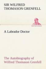 Labrador Doctor The Autobiography of Wilfred Thomason Grenfell af Sir Wilfred Thomason Grenfell