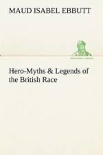 Hero-Myths & Legends of the British Race af M I (Maud Isabel) Ebbutt