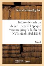 Histoire Des Arts Du Dessin: Depuis l'Epoque Romaine Jusqu'a La Fin Du Xvie Siecle. Tome 1 af Marcel-Jerome Rigollot
