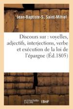 Discours Sur: Voyelles, Adjectifs, Interjections, Verbe, Execution de la Loi d'Epargne af Jean-Baptiste-S Saint-Mihiel
