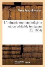 L'Industrie Sucriere Indigene Et Son Veritable Fondateur af Pierre Aymar-Bression