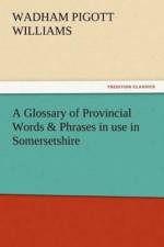 Glossary of Provincial Words & Phrases in use in Somersetshire af Wadham Pigott Williams