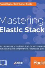 Mastering Elastic Stack af Yuvraj Gupta