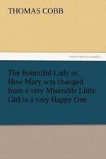 Bountiful Lady Or, How Mary Was Changed from a Very Miserable Little Girl to a Very Happy One af Mr Thomas Cobb