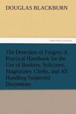 Detection of Forgery A Practical Handbook for the Use of Bankers, Solicitors, Magistrates' Clerks, and All Handling Suspected Documents af Douglas Blackburn