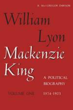William Lyon Mackenzie King, Volume 1, 1874-1923 af Robert MacGregor Dawson