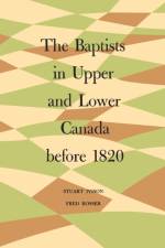 The Baptists in Upper and Lower Canada before 1820 af Fred Rosser