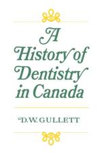 A History of Dentistry in Canada af Donald W Gullett
