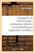 Geographie de l'Abbe Gaultier: Entierement Refondue Et Considerablement Augmentee 5e Edition af Louis Gaultier