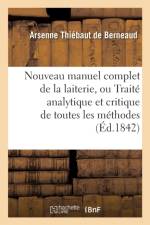 Nouveau Manuel Complet de la Laiterie, Ou Traite Analytique Et Critique de Toutes Les Methodes af Arsenne Thiebaut De Berneaud
