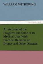 Account of the Foxglove and Some of Its Medical Uses with Practical Remarks on Dropsy and Other Diseases af William Withering