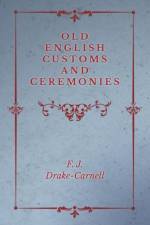 Old English Customs and Ceremonies af F J Drake-Carnell