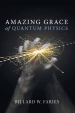 Amazing Grace of Quantum Physics af Dillard W Faries