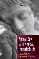 Pastoral Care for Survivors of a Traumatic Death af Jeonghyun Park