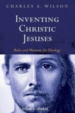 Inventing Christic Jesuses, Volume 1 af Charles A Wilson