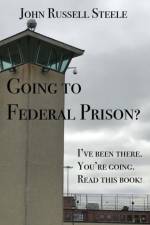Going To Federal Prison? af John Russell Steele