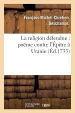 La Religion Defendue: Poeme Contre l'Epitre A Uranie af François-Michel-Chrétien DesChamps
