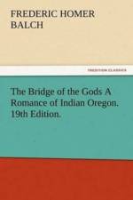 Bridge of the Gods a Romance of Indian Oregon. 19th Edition. af Frederic Homer Balch