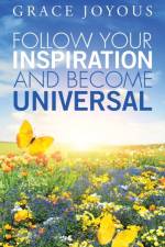 Follow Your Inspiration and Become Universal af Grace Joyous