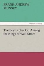 Boy Broker Or, Among the Kings of Wall Street af Frank Andrew Munsey