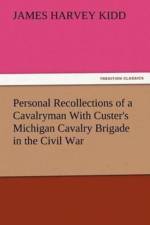 Personal Recollections of a Cavalryman With Custer's Michigan Cavalry Brigade in the Civil War af James Harvey Kidd