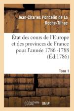 Etat Des Cours de l'Europe Et Des Provinces de France Pour l'Annee 1786 -1788 T1 af Jean-Charles Poncelin De La Roche-Tilhac