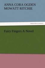 Fairy Fingers A Novel af Anna Cora Ogden Mowatt Ritchie